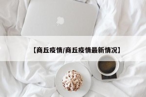 【商丘疫情/商丘疫情最新情况】