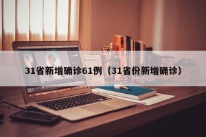 31省新增确诊61例（31省份新增确诊）