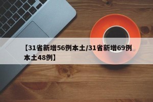 【31省新增56例本土/31省新增69例 本土48例】