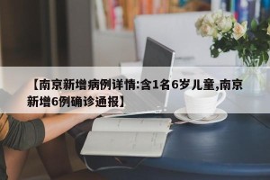 【南京新增病例详情:含1名6岁儿童,南京新增6例确诊通报】