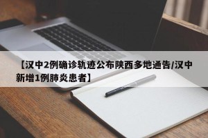 【汉中2例确诊轨迹公布陕西多地通告/汉中新增1例肺炎患者】