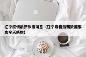 辽宁疫情最新数据消息（辽宁疫情最新数据消息今天新增）