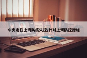 中央定性上海防疫失控/针对上海防控措施