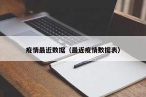 疫情最近数据（最近疫情数据表）
