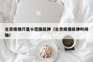 北京疫情只是小范围反弹（北京疫情反弹时间轴）