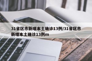 31省区市新增本土确诊13例/31省区市新增本土确诊13例m