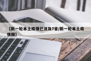 【新一轮本土疫情已波及7省/新一轮本土疫情图】