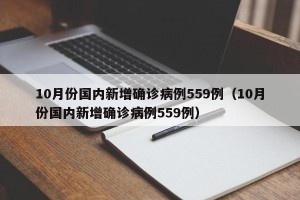 10月份国内新增确诊病例559例（10月份国内新增确诊病例559例）