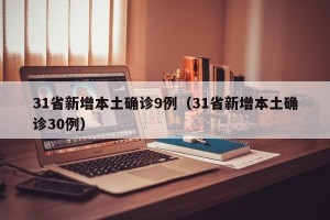 31省新增本土确诊9例（31省新增本土确诊30例）