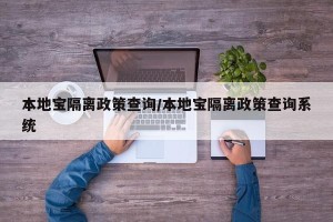 本地宝隔离政策查询/本地宝隔离政策查询系统