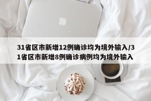 31省区市新增12例确诊均为境外输入/31省区市新增8例确诊病例均为境外输入