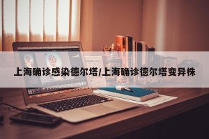 上海确诊感染德尔塔/上海确诊德尔塔变异株