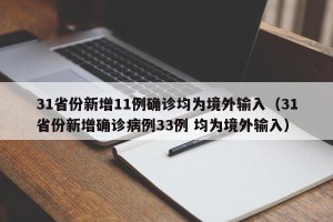 31省份新增11例确诊均为境外输入（31省份新增确诊病例33例 均为境外输入）
