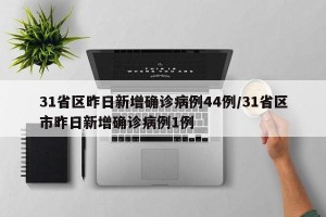 31省区昨日新增确诊病例44例/31省区市昨日新增确诊病例1例