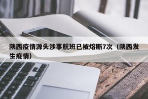 陕西疫情源头涉事航班已被熔断7次（陕西发生疫情）