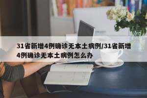 31省新增4例确诊无本土病例/31省新增4例确诊无本土病例怎么办