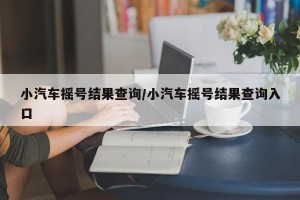 小汽车摇号结果查询/小汽车摇号结果查询入口