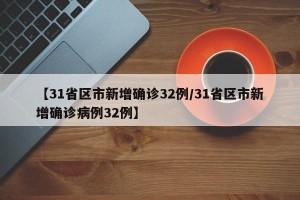【31省区市新增确诊32例/31省区市新增确诊病例32例】