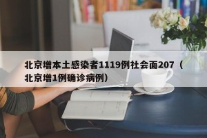 北京增本土感染者1119例社会面207（北京增1例确诊病例）