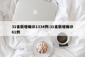 31省新增确诊1334例:31省新增确诊61例