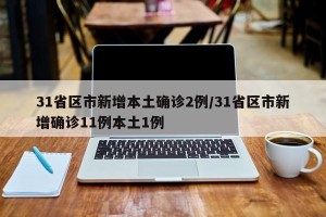 31省区市新增本土确诊2例/31省区市新增确诊11例本土1例
